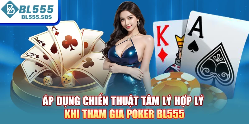 Áp dụng chiến thuật tâm lý hợp lý khi tham gia Poker BL555 Áp dụng chiến thuật tâm lý hợp lý khi tham gia Poker BL555