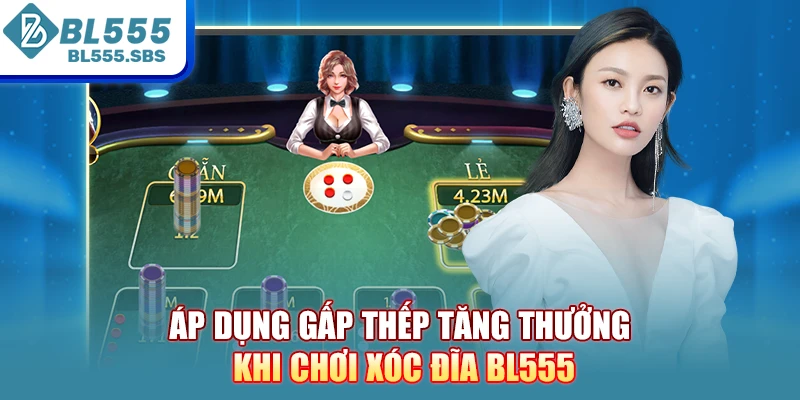 Áp dụng gấp thếp tăng thưởng khi chơi Xóc đĩa BL555