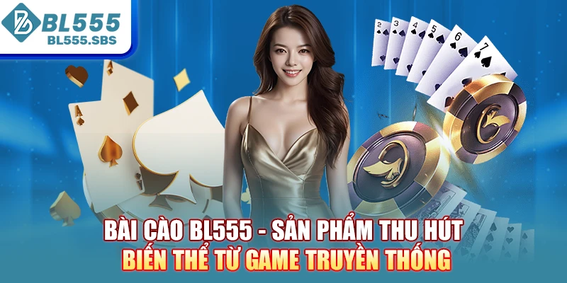 Bài cào BL555 - Sản phẩm thu hút biến thể từ game truyền thống Bài cào BL555 - Sản phẩm thu hút biến thể từ game truyền thống