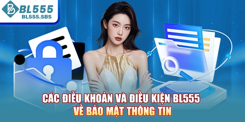 Các điều khoản và điều kiện BL555 về bảo mật thông tin Các điều khoản và điều kiện BL555 về bảo mật thông tin