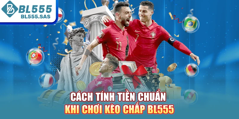 Cách tính tiền chuẩn khi chơi kèo chấp BL555 Cách tính tiền chuẩn khi chơi kèo chấp BL555