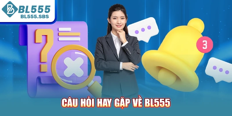 Câu hỏi hay gặp về BL555 Câu hỏi hay gặp về BL555