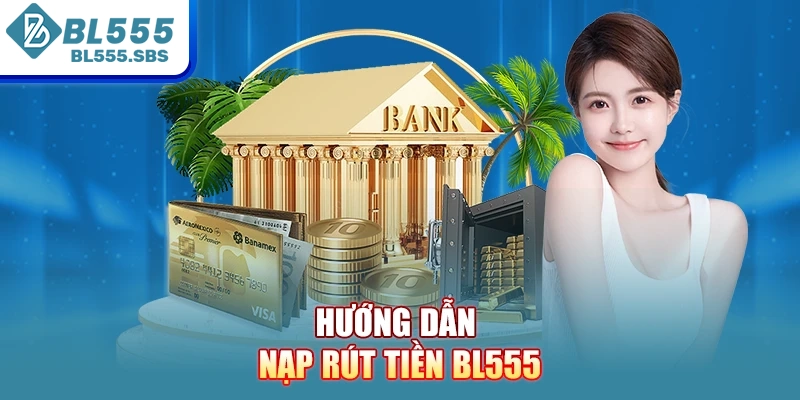 Hướng dẫn nạp rút tiền BL555 Hướng dẫn nạp rút tiền BL555