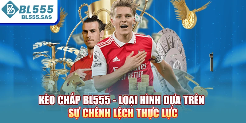 Kèo chấp BL555 là loại hình cược quen thuộc ở mọi trận đấu Kèo chấp BL555 là loại hình cược quen thuộc ở mọi trận đấu