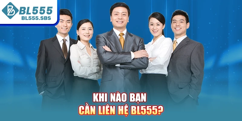 Khi nào bạn cần liên hệ BL555? Khi nào bạn cần liên hệ BL555?