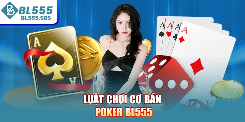 Luật chơi cơ bản Poker BL555 Luật chơi cơ bản Poker BL555