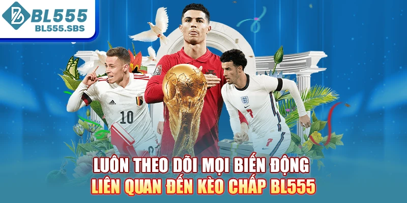 Luôn theo dõi mọi biến động liên quan đến kèo chấp BL555 Luôn theo dõi mọi biến động liên quan đến kèo chấp BL555