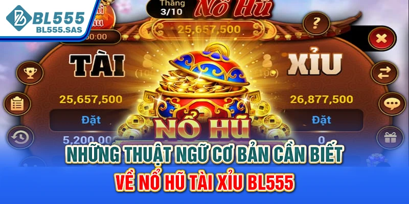 Những thuật ngữ cơ bản cần biết về Nổ hũ tài xỉu BL555