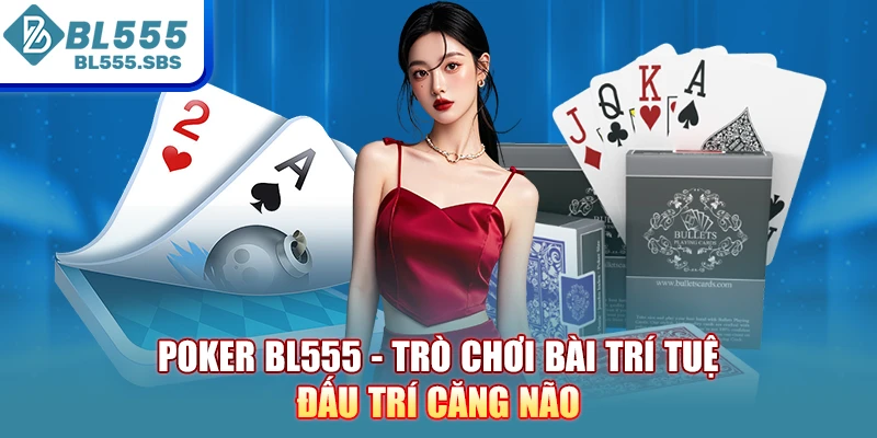 Poker BL555 - Trò Chơi Bài Trí Tuệ, Đấu Trí Căng Não
