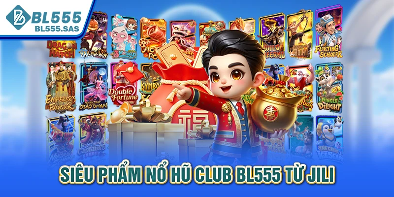 Siêu phẩm nổ hũ CLUB BL555 từ JILI Siêu phẩm nổ hũ CLUB BL555 từ JILI