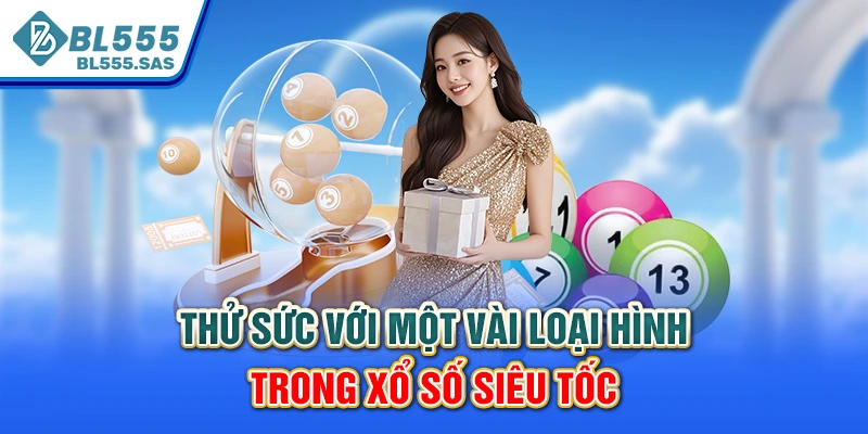 Thử sức với một vài loại hình trong xổ số siêu tốc Thử sức với một vài loại hình trong xổ số siêu tốc