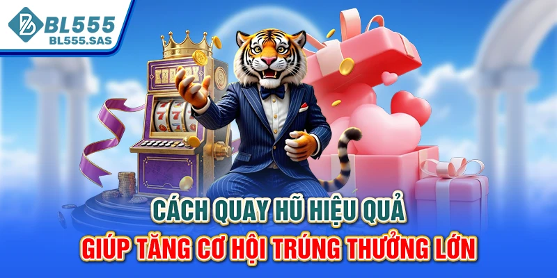 Cách Quay Hũ Hiệu Quả Giúp Tăng Cơ Hội Trúng Thưởng Lớn