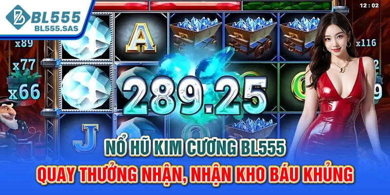 Nổ Hũ Kim Cương BL555 - Quay Thưởng Nhận, Nhận Kho Báu Khủng