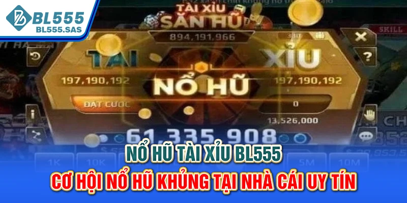 Nổ Hũ Tài Xỉu BL555 - Cơ Hội Nổ Hũ Khủng Tại Nhà Cái Uy Tín