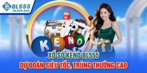 Xổ Số Keno BL555 - Dự Đoán Siêu Tốc, Trúng Thưởng Cao