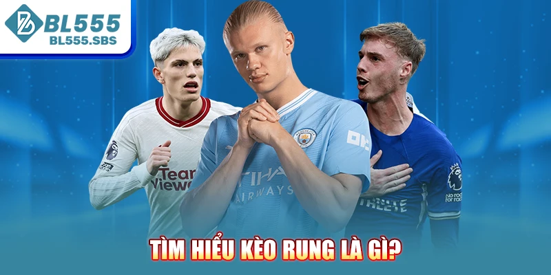 Tìm hiểu kèo rung là gì? Tìm hiểu kèo rung là gì?