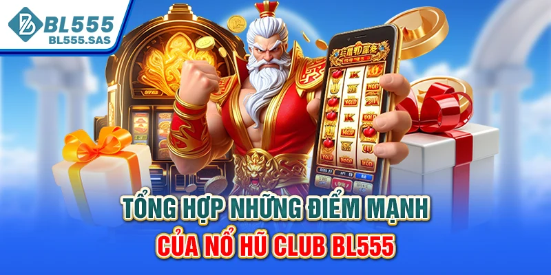 Tổng hợp những điểm mạnh của Nổ Hũ Club BL555 Tổng hợp những điểm mạnh của Nổ Hũ Club BL555