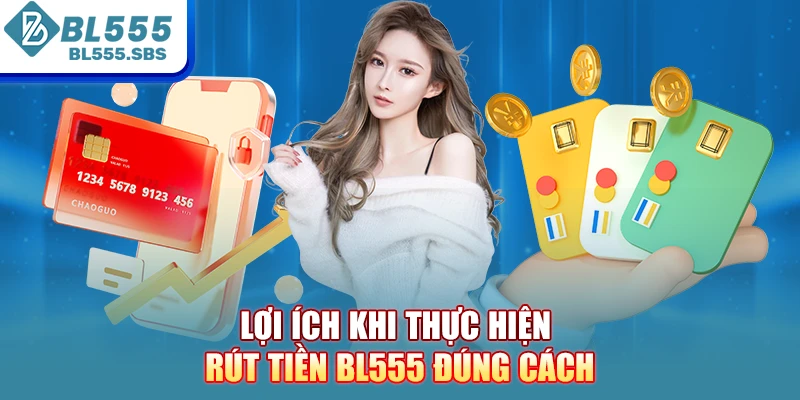 Lợi ích khi thực hiện rút tiền BL555 đúng cách Lợi ích khi thực hiện rút tiền BL555 đúng cách