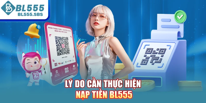 Lý do cần thực hiện nạp tiền BL555 Lý do cần thực hiện nạp tiền BL555