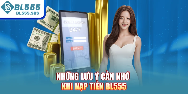Những lưu ý cần nhớ khi nạp tiền BL555 Những lưu ý cần nhớ khi nạp tiền BL555