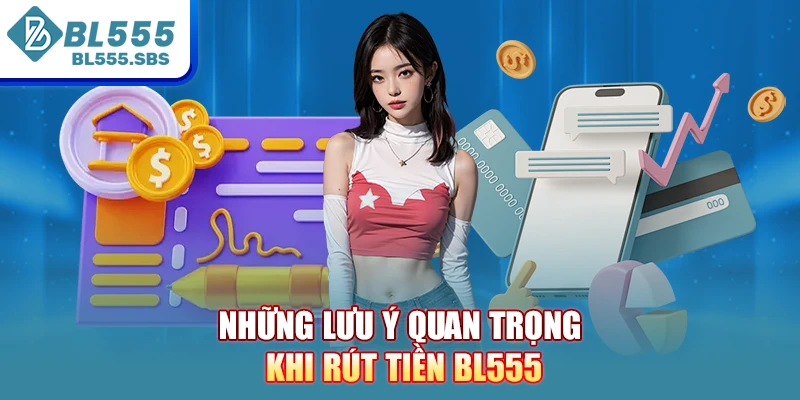 Những lưu ý quan trọng khi rút tiền BL555 Những lưu ý quan trọng khi rút tiền BL555